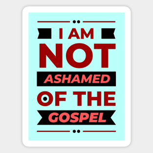 I Am Not Ashamed Of The Gospel | Christian Magnet